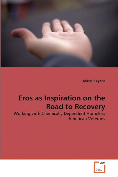 Cover for Michele Lyons · Eros As Inspiration on the Road to Recovery: Working with Chemically Dependent Homeless American Veterans (Paperback Book) (2010)