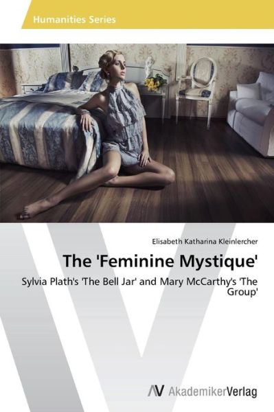 Cover for Elisabeth Katharina Kleinlercher · The 'feminine Mystique': Sylvia Plath's 'the Bell Jar' and Mary Mccarthy's 'the Group' (Taschenbuch) (2013)