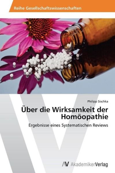 Cover for Philipp Sischka · Über Die Wirksamkeit Der Homöopathie: Ergebnisse Eines Systematischen Reviews (Paperback Book) [German edition] (2014)