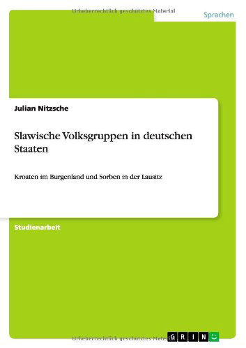 Cover for Julian Nitzsche · Slawische Volksgruppen in deutschen Staaten: Kroaten im Burgenland und Sorben in der Lausitz (Paperback Book) [German edition] (2011)