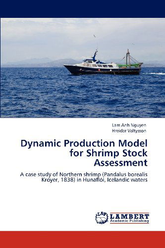 Dynamic Production Model for Shrimp Stock Assessment: a Case Study of Northern Shrimp (Pandalus Borealis Kroyer, 1838) in Hunaflói, Icelandic Waters - Hreidar Valtysson - Books - LAP LAMBERT Academic Publishing - 9783659115646 - April 30, 2012