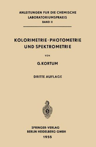 Cover for Gustav Kortum · Kolorimetrie - Photometrie Und Spektrometrie: Eine Anleitung Zur Ausfuhrung Von Absorptions-, Emissions-, Fluorescenz-, Streuungs-, Trubungs- Und Reflexionsmessungen - Anleitungen Fur Die Chemische Laboratoriumspraxis (Paperback Book) [3rd 3. Aufl. 1955. Softcover Reprint of the Origin edition] (1955)