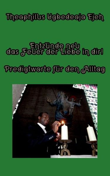 Cover for Theophilus Ugbedeojo Ejeh · Entzunde Neu Das Feuer Der Liebe in Dir! (Paperback Book) (2015)