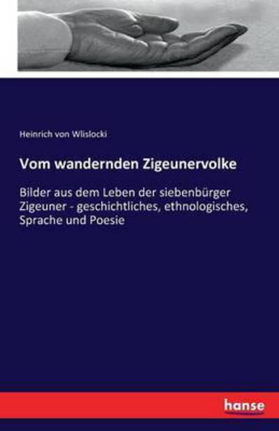 Cover for Heinrich Von Wlislocki · Vom wandernden Zigeunervolke: Bilder aus dem Leben der siebenburger Zigeuner - geschichtliches, ethnologisches, Sprache und Poesie (Pocketbok) (2016)