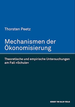 Cover for Thorsten Peetz · Mechanismen der Ökonomisierung. Theoretische und empirische Untersuchungen am Fall »Schule« (Hardcover Book) (2017)