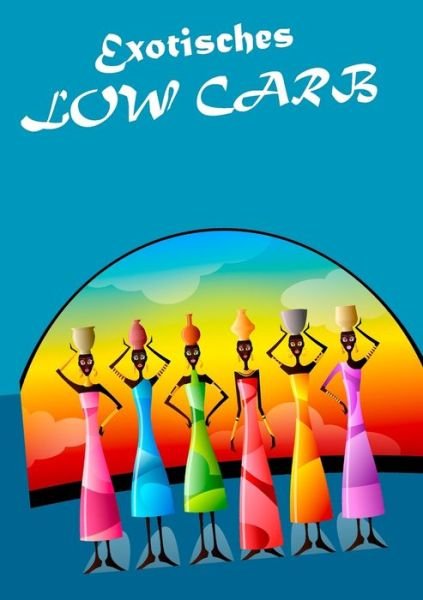Cover for Schütz · Exotisches LOW CARB (Buch) (2019)