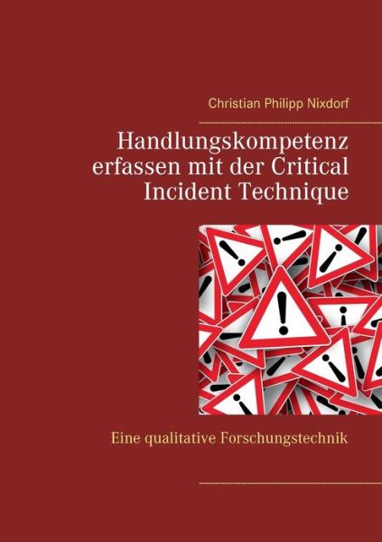 Cover for Christian Philipp Nixdorf · Handlungskompetenz erfassen mit der Critical Incident Technique: Eine qualitative Forschungstechnik (Paperback Book) (2020)