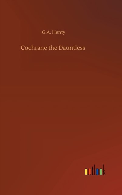 Cover for G A Henty · Cochrane the Dauntless (Hardcover bog) (2020)