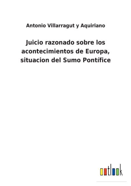 Cover for Antonio Villarragut Y Aquiriano · Juicio razonado sobre los acontecimientos de Europa, situacion del Sumo Pontfice (Paperback Book) (2022)