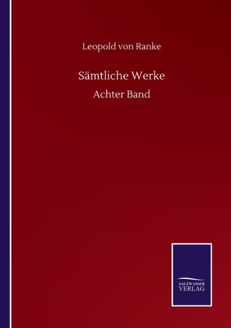 Samtliche Werke: Achter Band - Leopold Von Ranke - Kirjat - Salzwasser-Verlag Gmbh - 9783752513646 - lauantai 19. syyskuuta 2020