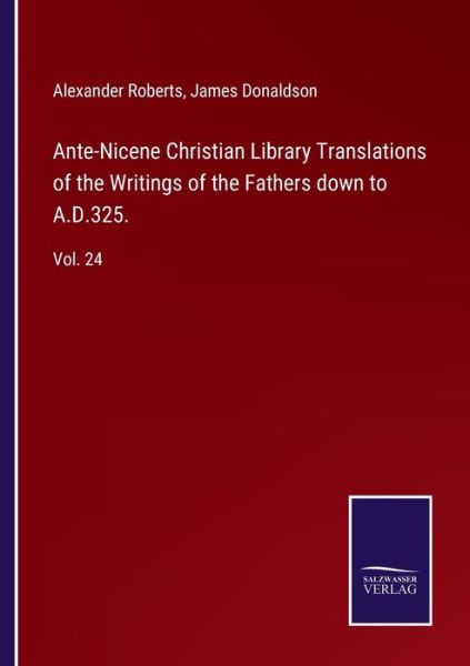 Cover for Alexander Roberts · Ante-Nicene Christian Library Translations of the Writings of the Fathers down to A.D.325. (Paperback Book) (2022)