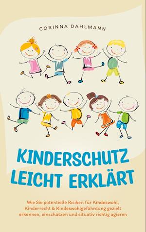 Cover for Corinna Dahlmann · Kinderschutz leicht erklärt: Wie Sie potentielle Risiken für Kindeswohl, Kinderrecht &amp; Kindeswohlgefährdung gezielt erkennen, einschätzen und situativ richtig agieren (Book) (2023)