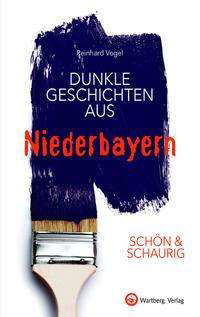 SCHÖN & SCHAURIG - Dunkle Geschichten aus Niederbayern - Reiner Vogel - Books - Wartberg Verlag - 9783831333646 - September 1, 2021