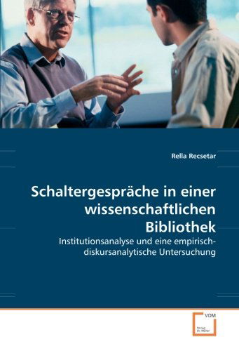 Cover for Rella Recsetar · Schaltergespräche in Einer Wissenschaftlichen Bibliothek: Institutionsanalyse Und Eine Empirisch-diskursanalytische Untersuchung (Pocketbok) [German edition] (2008)