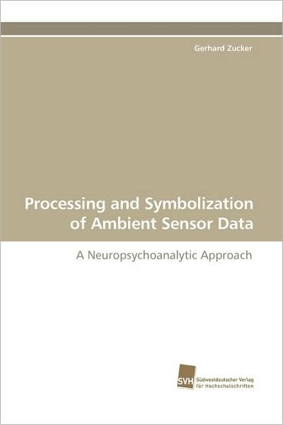 Cover for Gerhard Zucker · Processing and Symbolization of Ambient Sensor Data: a Neuropsychoanalytic Approach (Paperback Book) (2009)