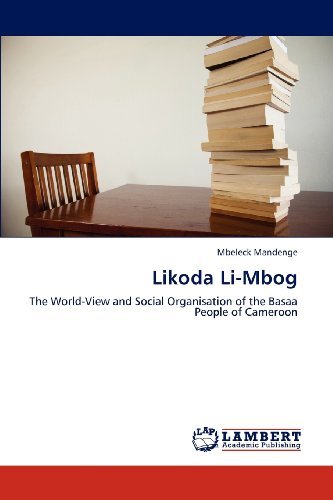 Likoda Li-mbog: the World-view and Social Organisation of the Basaa People of Cameroon - Mbeleck Mandenge - Libros - LAP LAMBERT Academic Publishing - 9783838350646 - 5 de diciembre de 2012