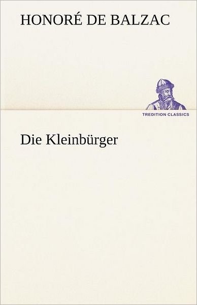Cover for Honoré De Balzac · Die Kleinbürger (Tredition Classics) (German Edition) (Paperback Book) [German edition] (2012)