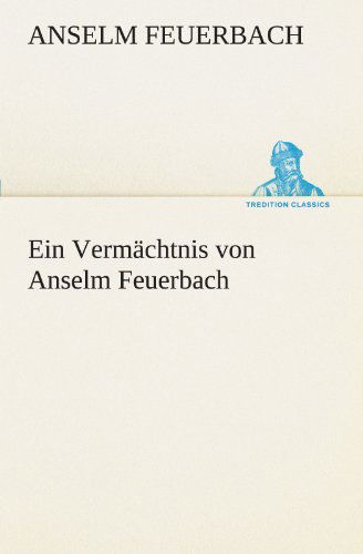 Cover for Anselm Feuerbach · Ein Vermächtnis Von Anselm Feuerbach (Tredition Classics) (German Edition) (Paperback Book) [German edition] (2012)