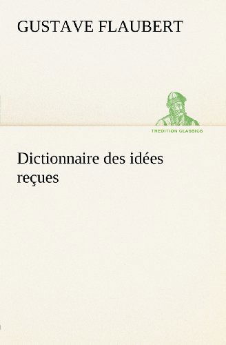 Dictionnaire Des Idees Recues - Gustave Flaubert - Books - Tredition Classics - 9783849125646 - November 20, 2012