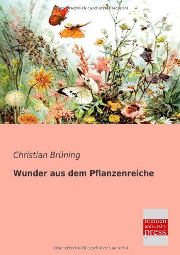 Wunder Aus Dem Pflanzenreiche - Christian Bruening - Books - Bremen University Press - 9783955620646 - February 18, 2013