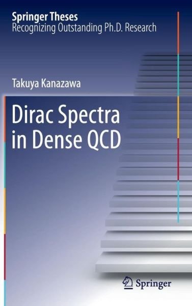 Cover for Takuya Kanazawa · Dirac Spectra in Dense QCD - Springer Theses (Hardcover Book) [2013 edition] (2012)