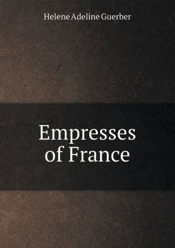 Cover for H. A. Guerber · Empresses of France (Paperback Book) (2013)