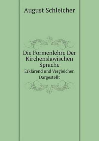 Cover for August Schleicher · Die Formenlehre Der Kirchenslawischen Sprache Erklärend Und Vergleichen Dargestellt (Paperback Book) [German edition] (2014)