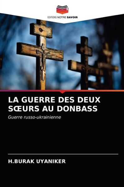 Cover for H Burak Uyaniker · La Guerre Des Deux Soeurs Au Donbass (Paperback Book) (2021)
