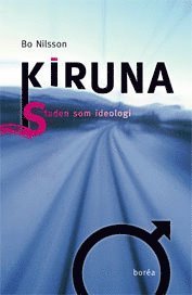Cover for Bo Nilsson · Kiruna : staden som ideologi (Bok) (2009)