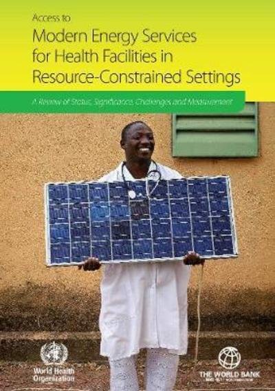 Cover for World Health Organization · Access to Modern Energy Services for Health Facilities in Resource-constrained Settings: a Review of Status, Significance, Challenges and Measurement (Pocketbok) (2015)