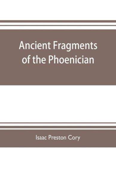 Cover for Isaac Preston Cory · Ancient fragments of the Phoenician, Chaldaean, Egyptian, Tyrian, Carthaginian, Indian, Persian, and other writers (Paperback Bog) (2019)