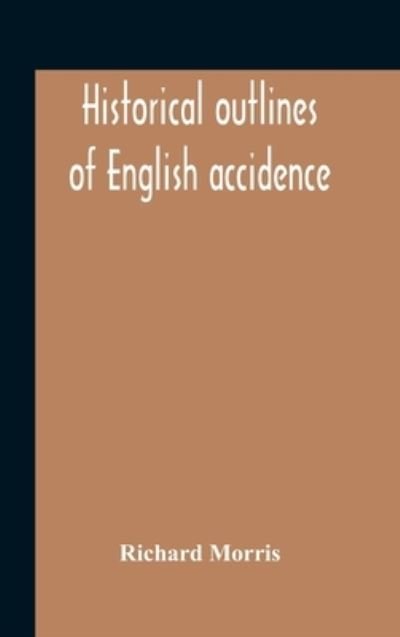 Historical Outlines Of English Accidence, Comprising Chapters On The History And Development Of The Language, And On Word Formation - Richard Morris - Books - Alpha Edition - 9789354186646 - October 29, 2020