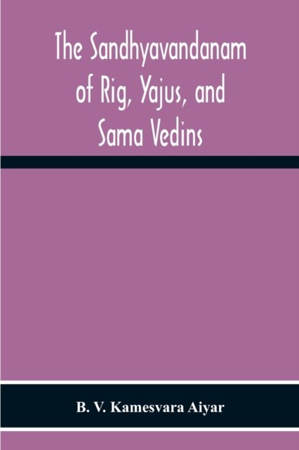 The Sandhyavandanam Of Rig, Yajus, And Sa?Ma Vedins - B V Kamesvara Aiyar - Books - Alpha Edition - 9789354300646 - December 2, 2020