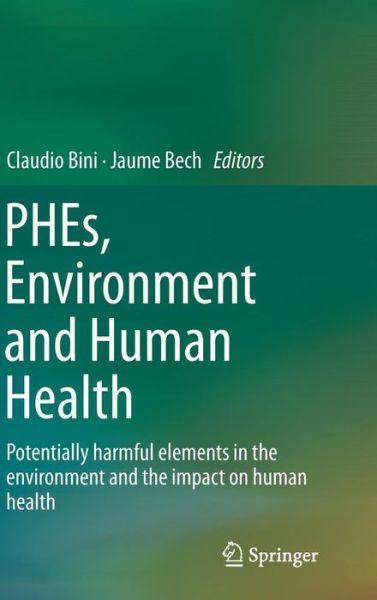 Claudio Bini · PHEs, Environment and Human Health: Potentially harmful elements in the environment and the impact on human health (Hardcover Book) [2014 edition] (2014)