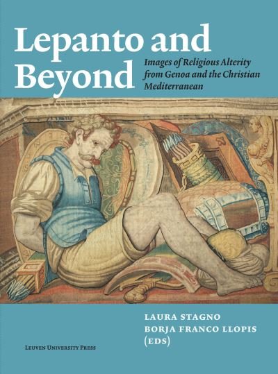 Lepanto and Beyond: Images of Religious Alterity from Genoa and the Christian Mediterranean (Paperback Book) (2021)