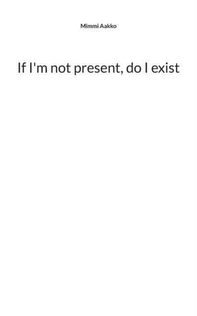 Cover for MIMMI Aakko · If I'm not present, do I exist: Poems (Paperback Book) (2022)