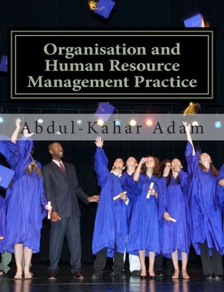 Cover for Mr Abdul-kahar Adam · Organisation and Human Resource Management Practice: for Undergraduate Business Administration Studies, Masters Programme, Mba Courses, Professional Courses and Hnd Courses (Paperback Book) (2013)