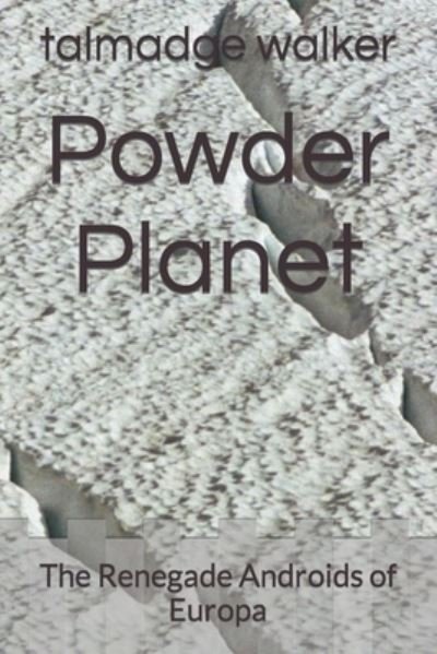 Cover for Talmadge Walker · Powder Planet: The Renegade Androids of Europa (Paperback Book) (2022)