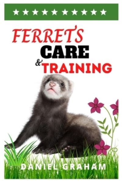 Cover for Daniel Graham · Ferrets Care and Training: The Basic Care and Training Guide for Ferrets (Paperback Book) (2021)