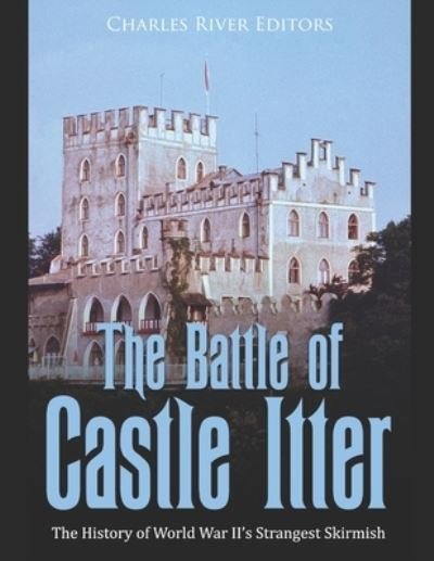 Cover for Charles River · The Battle of Castle Itter: The History of World War II's Strangest Skirmish (Paperback Book) (2021)