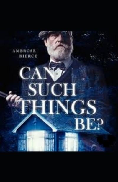 Can Such Things Be: Illustrated Edition - Ambrose Bierce - Bücher - Independently Published - 9798511884646 - 30. Mai 2021
