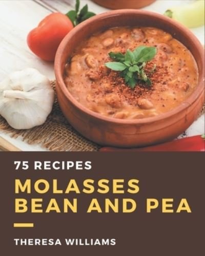 Cover for Theresa Williams · 75 Molasses Bean and Pea Recipes (Pocketbok) (2020)