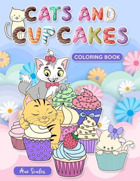 Cover for Maz Scales · Cats and Cupcakes Coloring Book: Delightful Cats and Yummy Cupcakes To Color - Animal Lovers (Paperback Bog) (2020)