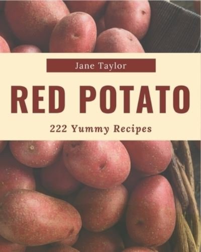 222 Yummy Red Potato Recipes - Jane Taylor - Books - Independently Published - 9798684409646 - September 9, 2020