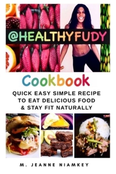 Cover for M Jeanne Niamkey · Healthyfudy Cookbook: Quick Easy Simple Recipe To Eat Delicious Food &amp; Stay Fit Naturally (Paperback Book) (2021)