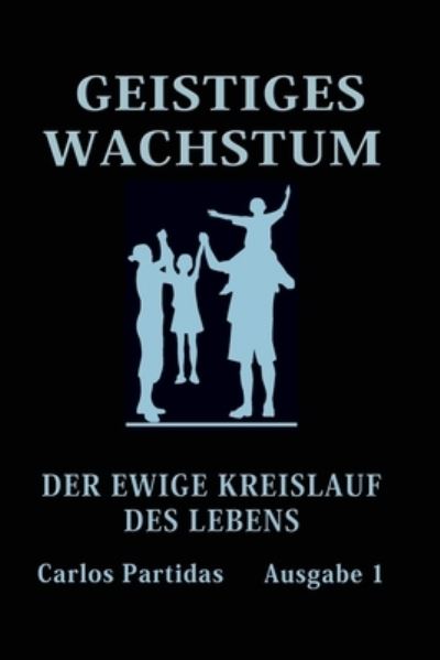 Geistiges Wachstum: Der Ewige Kreislauf Des Lebens - Carlos L Partidas - Kirjat - Independently Published - 9798756469646 - lauantai 30. lokakuuta 2021