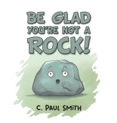 Cover for C Paul Smith · Be Glad You're Not A Rock (Hardcover Book) (2022)