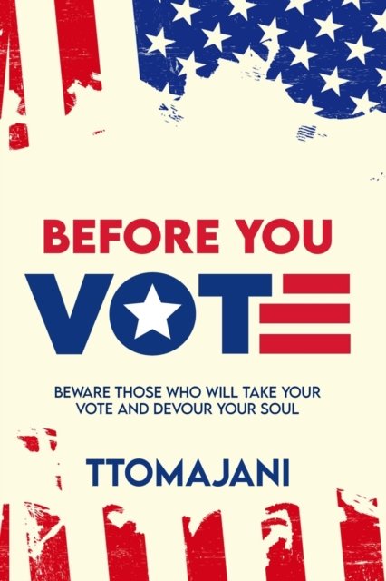 Cover for Ttomajani Ttomajani · Before You Vote : Beware those who will take your vote and devour your soul. (Paperback Book) (2022)