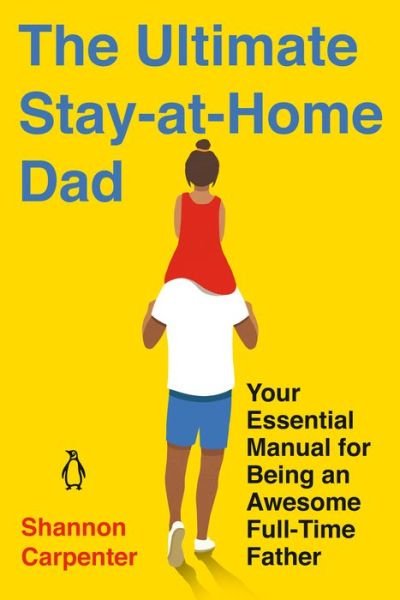Cover for Shannon Carpenter · The Ultimate Stay-at-home Dad: Your Essential Manual for Being an Awesome Full-Time Father (Paperback Book) (2021)