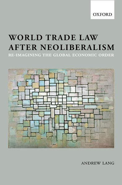 Cover for Lang, Andrew (Senior Lecturer in Law, London School of Economics) · World Trade Law after Neoliberalism: Reimagining the Global Economic Order (Gebundenes Buch) (2011)